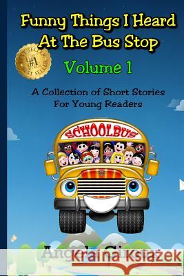 Funny Things I Heard at the Bus Stop: Volume 1: A Collection of Short Stories for Young Readers Angela Giroux Rob Rodenparker 9781479180943 Createspace Independent Publishing Platform