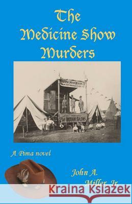 The Medicine Show Murders: Pima John A. Mille 9781479181087