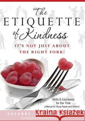 The Etiquette of Kindness--It's Not Just About the Right Fork!: Skills and Courtesies for Our Time; A Manual for Young People (and Others!) English, Suzanne-Marie 9781479181407 Createspace
