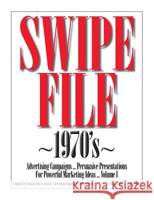 SWIPE FILE 1970's Advertising Campaigns ...: Persuasive Presentations For Powerful Marketing Ideas ... Volume I Crawford, Franklin Scott 9781479182442