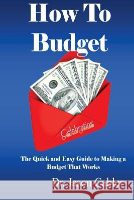 How to Budget- The Quick and Easy Guide to Making a Budget That Works Dr Jason L. Cabler 9781479182473 Createspace