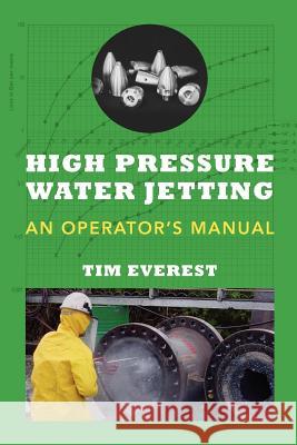 High Pressure Water Jetting - An Operator's Manual: Water Jet Operator Manual MR Tim Everest 9781479183128 Createspace