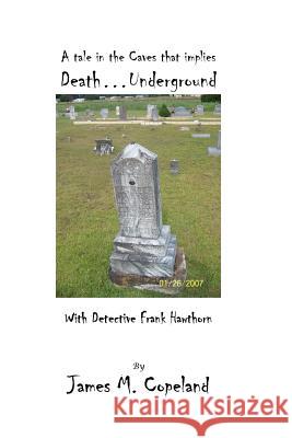 Death...Underground MR James M. Copeland 9781479183180 Createspace Independent Publishing Platform