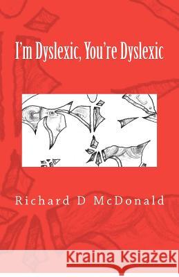 I'm Dyslexic, You're Dyslexic Richard D. McDonald Jean Morris 9781479183258