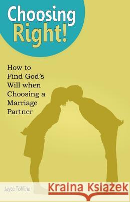 Choosing Right: How to Find God's Will when Choosing a Marriage Partner Tohline, Jayce 9781479183388