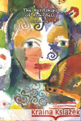 The Hardships of Boh-deli Fire, Arand 9781479183579