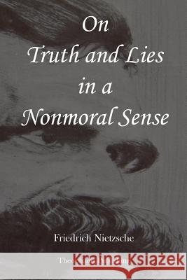 On Truth and Lies in a Nonmoral Sense Friedrich Wilhelm Nietzsche 9781479183746 Createspace