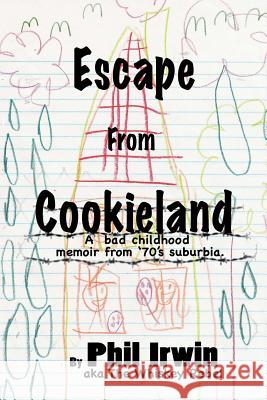 Escape from Cookieland: A bad childhood memoir from 70's suburbia Irwin, Phil 9781479183951 Createspace