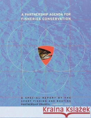 A Partnership Agenda For Fisheries Conservation: A Special Report by the Sport Fishing and Boating Partnership Council Service, Fish And Wildlife 9781479184385 Createspace