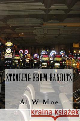 Stealing from Bandits Al W. Moe 9781479185719 Createspace Independent Publishing Platform