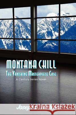 Montana Chill: The Vanishing Masterpiece Case: A Century Series Novel Joseph S. Nicholas Micah Moehle 9781479186044