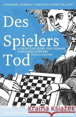 Learning German through Storytelling: Des Spielers Tod - a detective story for German language learners (includes exercises): for intermediate and adv Klein, André 9781479186921