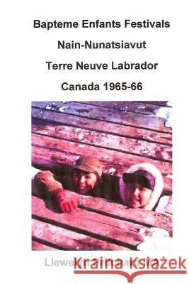 Bapteme Enfants Festivals Nain-Nunatsiavut Terre Neuve Labrador Canada 1965-66: Albums Photos Llewelyn Pritchard M.a Llewelyn Pritchar 9781479187263 Createspace