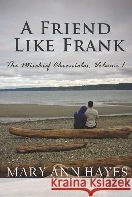 A Friend Like Frank: Mischief Chronicles, Volume 1 Mrs Mary Ann Hayes 9781479189984 Createspace