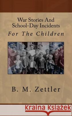 War Stories And School-Day Incidents: For The Children Zettler, B. M. 9781479190652 Createspace