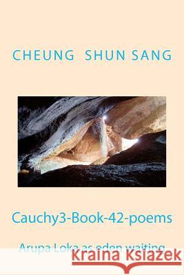 Cauchy3-Book-42-poems: Arupa Loka as eden waiting Sang, Cheung Shun 9781479191338 Createspace Independent Publishing Platform