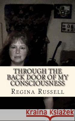 Through the Back Door of My Consciousness Regina Maxine Russell 9781479191673 Createspace