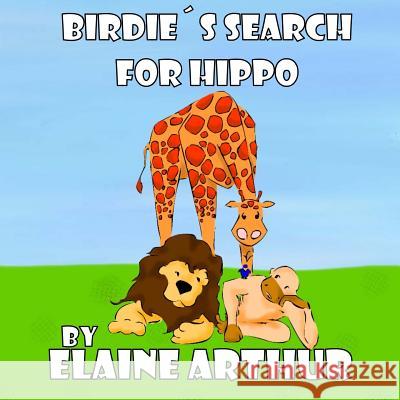 Birdie's Search for Hippo Elaine Arthur Elaine Arthur 9781479191789 Createspace