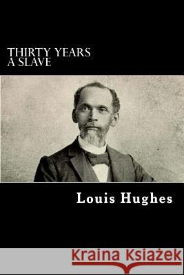 Thirty Years a Slave Louis Hughes Alex Struik 9781479193684 Createspace