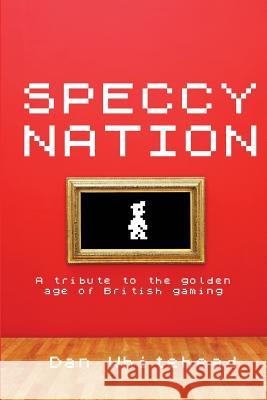 Speccy Nation: A tribute to the golden age of British gaming Whitehead, Dan 9781479193929 Createspace