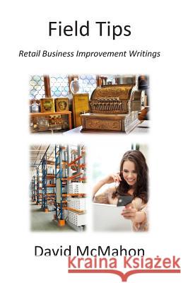 Field Tips: Retail Business Improvement Writings David W. McMaho 9781479194520 Createspace Independent Publishing Platform