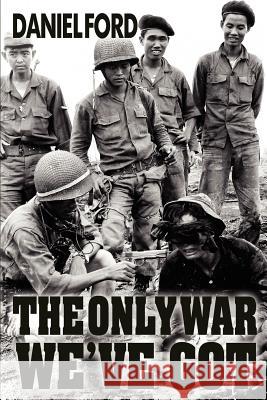 The Only War We've Got: Early Days in South Vietnam Daniel Ford 9781479194728 Createspace