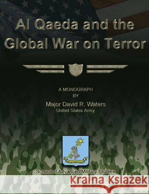 Al Qaeda and the Global War on Terror Us Army Major David R. Waters School of Advanced Military Studies 9781479195480 Createspace