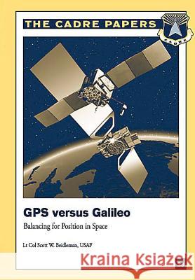 GPS Versus Galileo: Balancing for Position in Space: CADRE Paper No. 23 Press, Air University 9781479196272 Createspace
