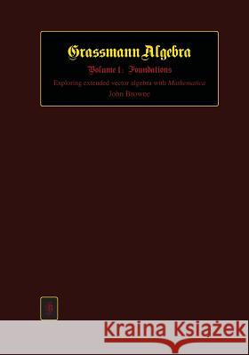 Grassmann Algebra Volume 1: Foundations: Exploring extended vector algebra with Mathematica Browne, John 9781479197637 Createspace