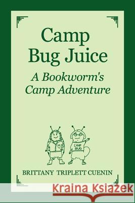 Camp Bug Juice: A Bookworm's Camp Adventure Brittany Triplett Cuenin 9781479199914 Createspace