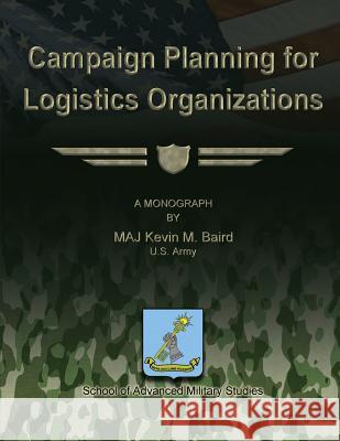 Campaign Planning for Logistics Organizations Maj Kevin M. Baird 9781479200290