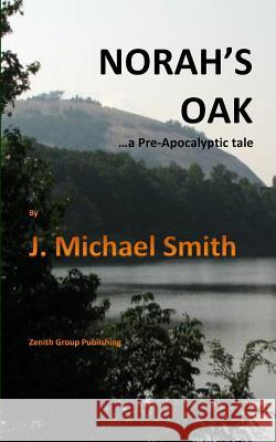 Norah's Oak: ...A Pre-Apocalyptic Tale Smith, J. Michael 9781479201020 Createspace Independent Publishing Platform