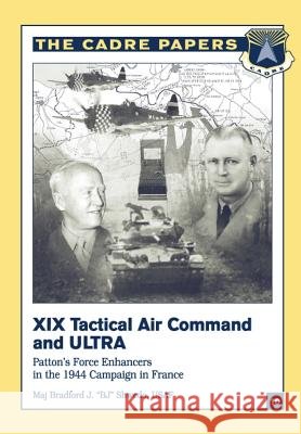XIX Tactical Air Command and ULTRA: Patton's Force Enhancers in the 1944 Campaign in France: CADRE Paper No. 10 Press, Air University 9781479201389 Createspace