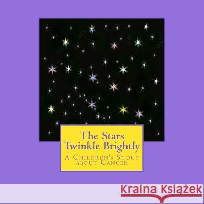 The Stars Twinkle Brightly: A Children's Story about Cancer Mary E. Fam 9781479201808 Createspace