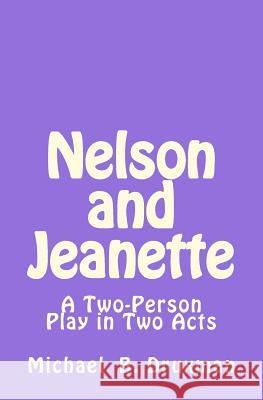 Nelson and Jeanette: A Two-Person Play in Two Acts Michael B Druxman 9781479201853