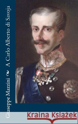 A Carlo Alberto di Savoja Mazzini, Giuseppe 9781479204557