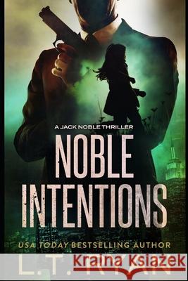 Noble Intentions: A Jack Noble Thriller Ryan, L. T. 9781479204953 Createspace Independent Publishing Platform