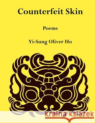 Counterfeit Skin: Poems Yi-Sung Oliver Ho 9781479205882 Createspace Independent Publishing Platform