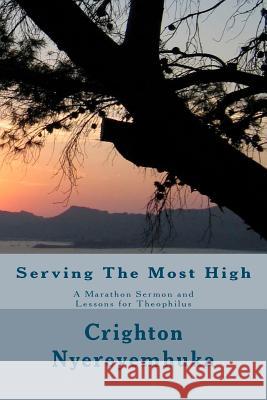 Serving The Most High: A Marathon Sermon, and lessons for Theophilus Nyereyemhuka Ma, Crighton 9781479205899