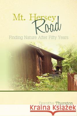 Mt. Hersey Road: Finding Nature After Fifty Years Dorothy Thurston 9781479206346 Createspace