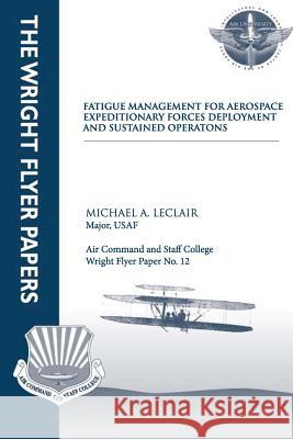 Fatigue Management for Aerospace Expeditionary Forces Deployment and Sustained Operations Maj Michael a. LeClair 9781479206360