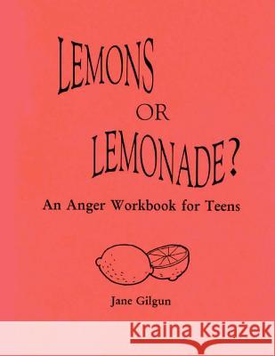 Lemons or Lemonade?: An Anger Workbook for Teens Jane F. Gilgu 9781479207213 Createspace Independent Publishing Platform
