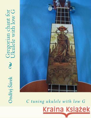Gregorian chant for Ukulele with low G: C tuning ukulele with low G Sarek, Ondrej 9781479208340 Createspace