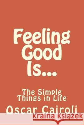 Feeling Good Is...: The Simple Things in Life Oscar M. Cairoli 9781479209378 On Demand Publishing, LLC-Create Space