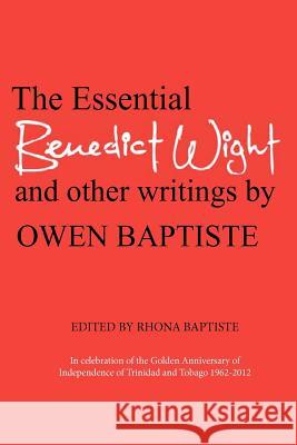 The Essential Benedict Wight and other writings by Owen Baptiste Baptiste, Rhona 9781479210688 Createspace