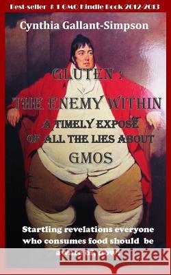 Gluten: The Enemy Within: A timely expose of all the lies about GMOs Gallant-Simpson, Cynthia 9781479211845 Createspace