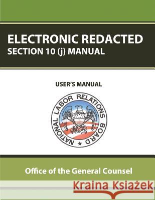 Electronic Redacted Section 10(j) Manual National Labor Relations Board Office of the General Counsel 9781479212507 Createspace