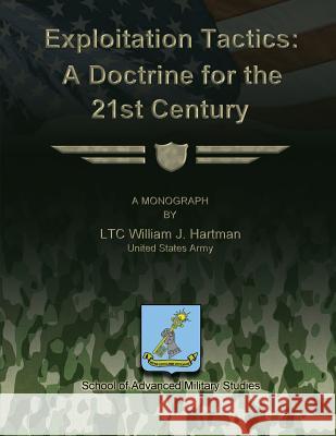 Exploitation Tactics - A Doctrine for the 21st Century Ltc William J. Hartman 9781479214648