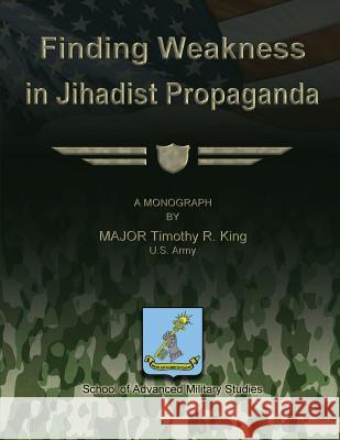 Finding Weakness in Jihadist Propaganda Maj Timothy R. King 9781479214983
