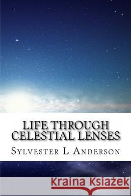 Life Through Celestial Lenses Sylvester L. Anderson 9781479215980 Createspace